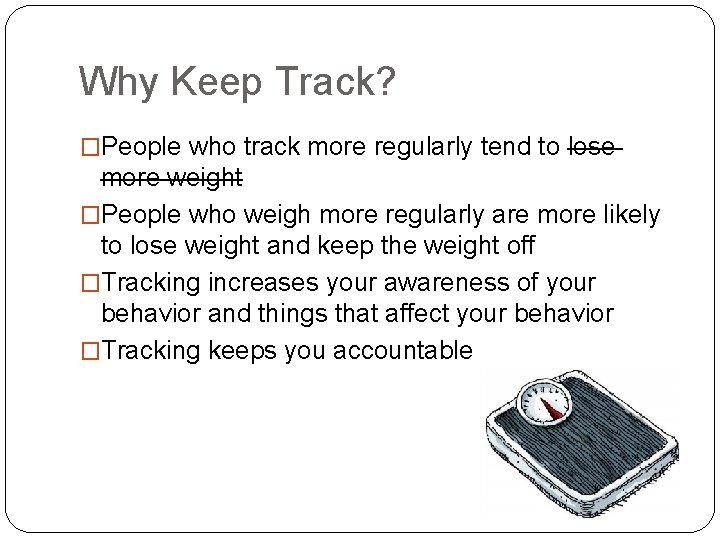 Why Keep Track? �People who track more regularly tend to lose more weight �People