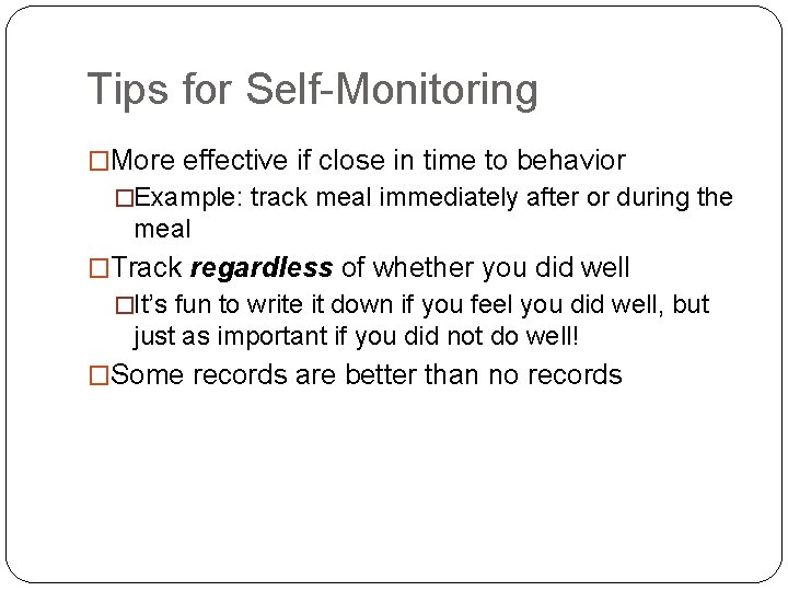 Tips for Self-Monitoring �More effective if close in time to behavior �Example: track meal