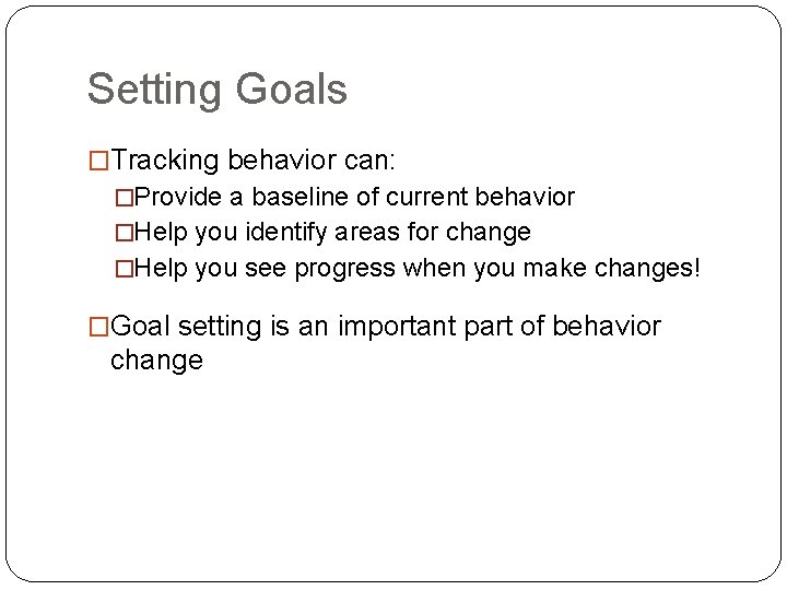 Setting Goals �Tracking behavior can: �Provide a baseline of current behavior �Help you identify