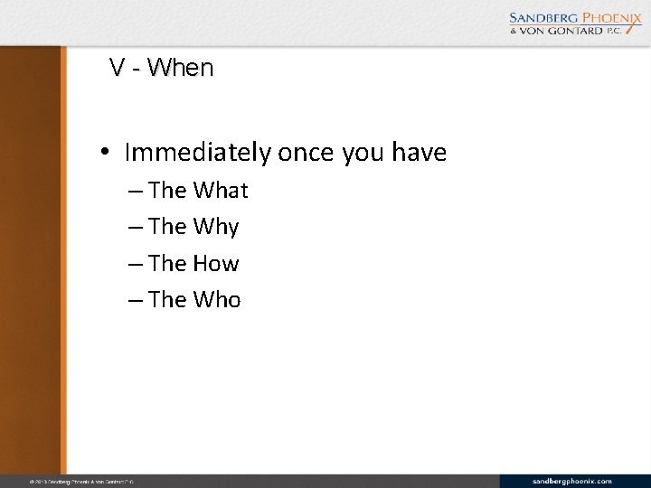 V - When • Immediately once you have – The What – The Why