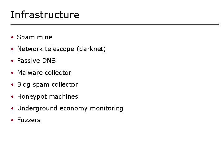 Infrastructure • Spam mine • Network telescope (darknet) • Passive DNS • Malware collector