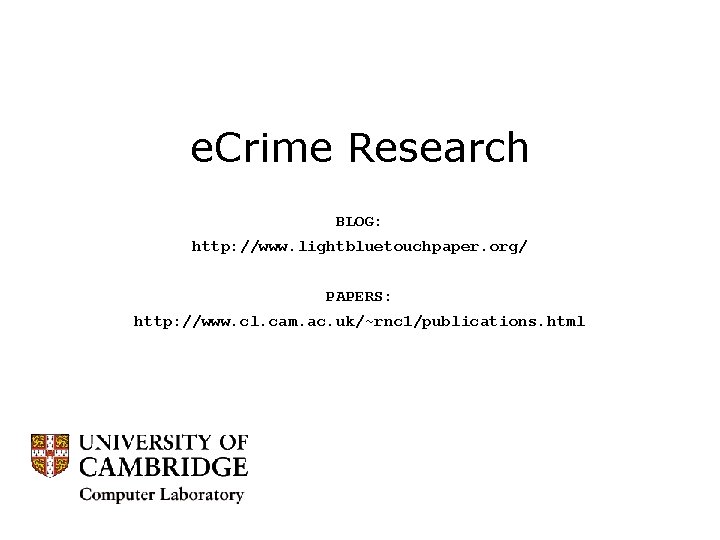 e. Crime Research BLOG: http: //www. lightbluetouchpaper. org/ PAPERS: http: //www. cl. cam. ac.