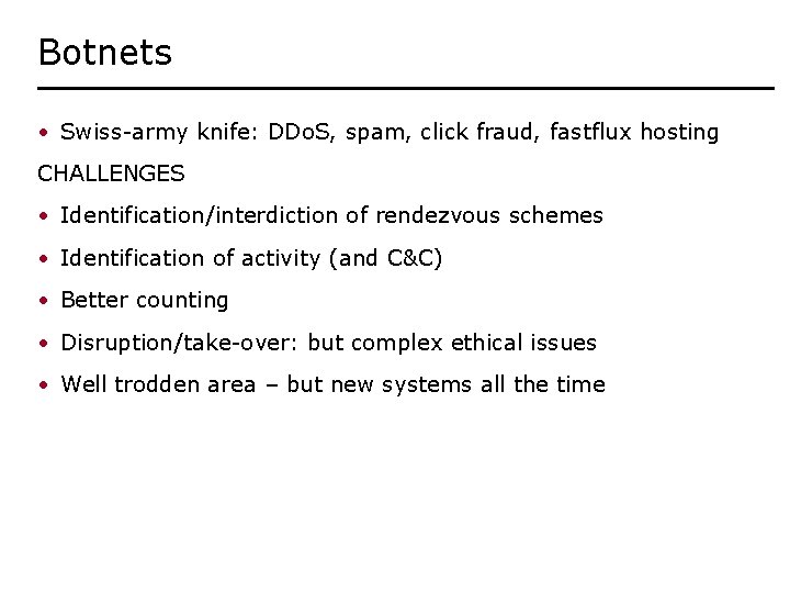 Botnets • Swiss-army knife: DDo. S, spam, click fraud, fastflux hosting CHALLENGES • Identification/interdiction