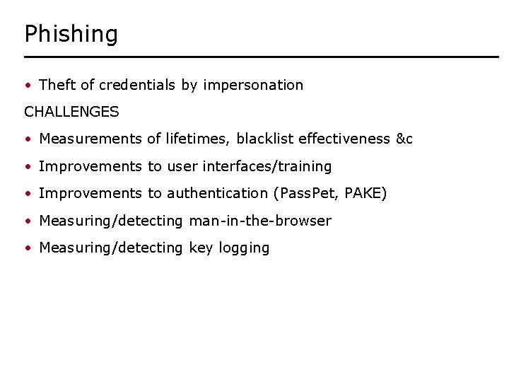 Phishing • Theft of credentials by impersonation CHALLENGES • Measurements of lifetimes, blacklist effectiveness