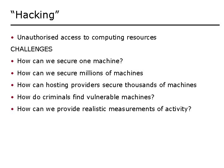 “Hacking” • Unauthorised access to computing resources CHALLENGES • How can we secure one