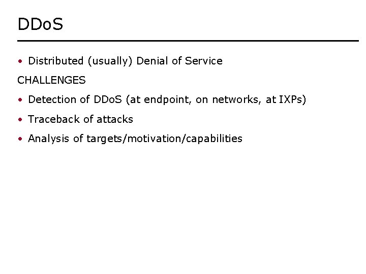 DDo. S • Distributed (usually) Denial of Service CHALLENGES • Detection of DDo. S