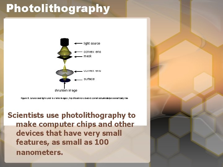 Photolithography Scientists use photolithography to make computer chips and other devices that have very