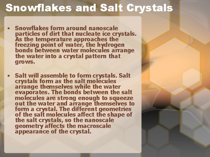 Snowflakes and Salt Crystals • Snowflakes form around nanoscale particles of dirt that nucleate