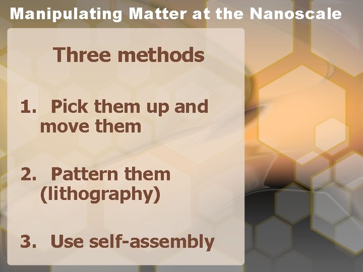 Manipulating Matter at the Nanoscale Three methods 1. Pick them up and move them