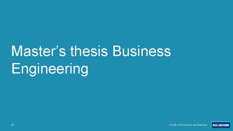 Master’s thesis Business Engineering 26 Faculty of Economics and Business Master’s thesis Business Engineering 26 Faculty of Economics and Business