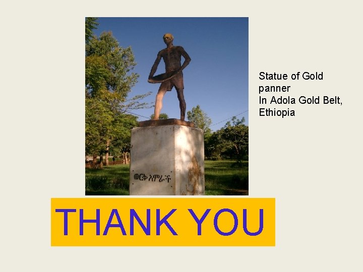 Statue of Gold panner In Adola Gold Belt, Ethiopia THANK YOU 