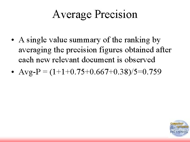 Average Precision • A single value summary of the ranking by averaging the precision Average Precision • A single value summary of the ranking by averaging the precision