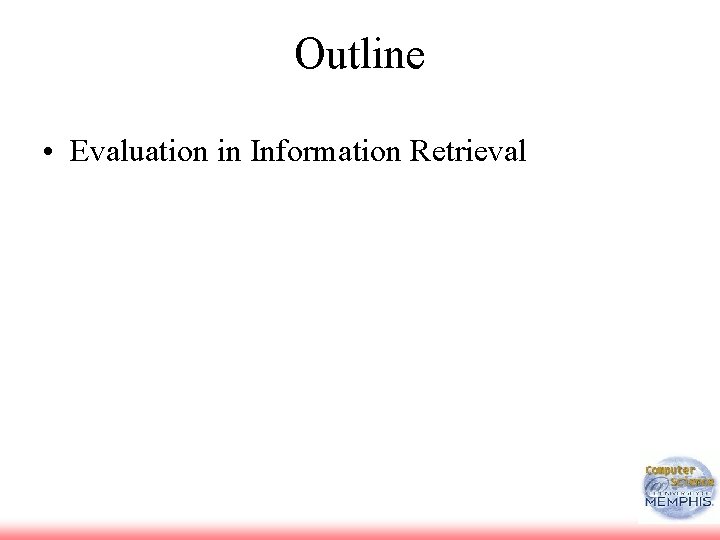 Outline • Evaluation in Information Retrieval Outline • Evaluation in Information Retrieval