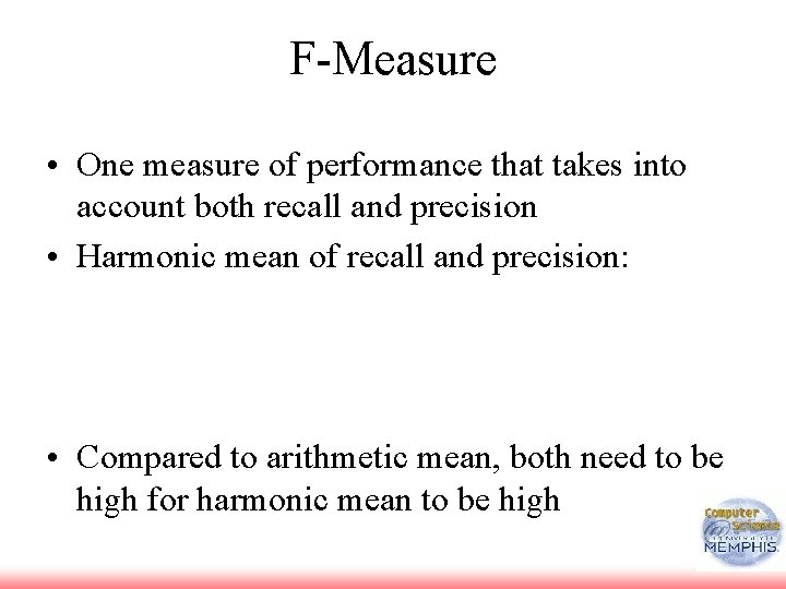 F-Measure • One measure of performance that takes into account both recall and precision F-Measure • One measure of performance that takes into account both recall and precision