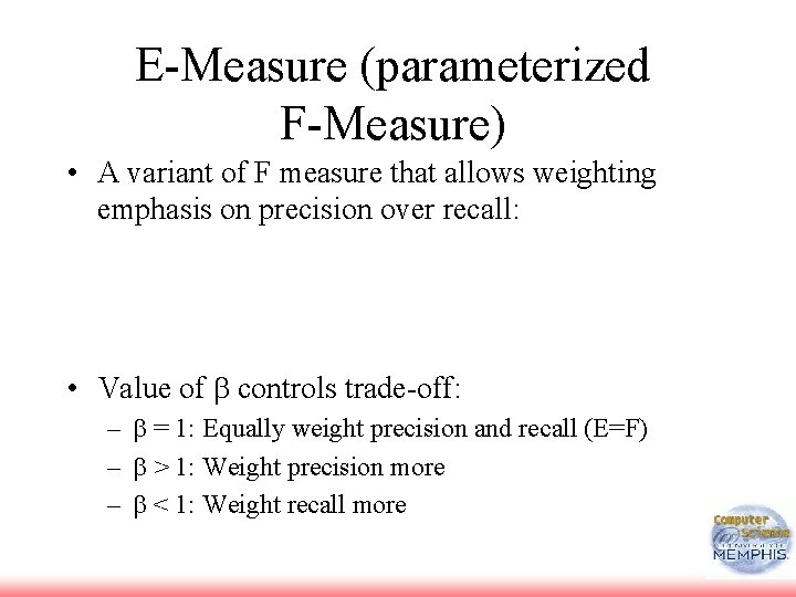 E-Measure (parameterized F-Measure) • A variant of F measure that allows weighting emphasis on