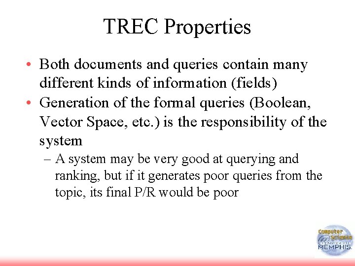 TREC Properties • Both documents and queries contain many different kinds of information (fields) TREC Properties • Both documents and queries contain many different kinds of information (fields)