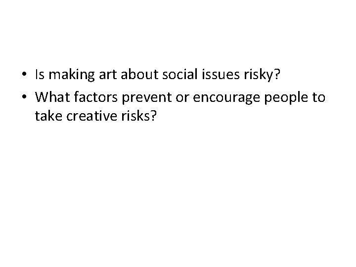  • Is making art about social issues risky? • What factors prevent or