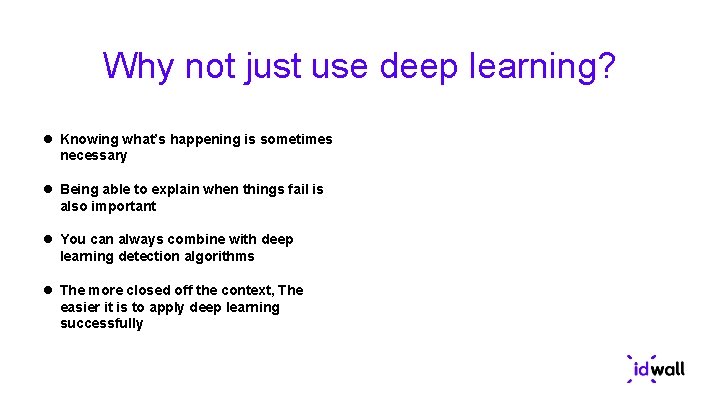 Why not just use deep learning? Knowing what’s happening is sometimes necessary Being able