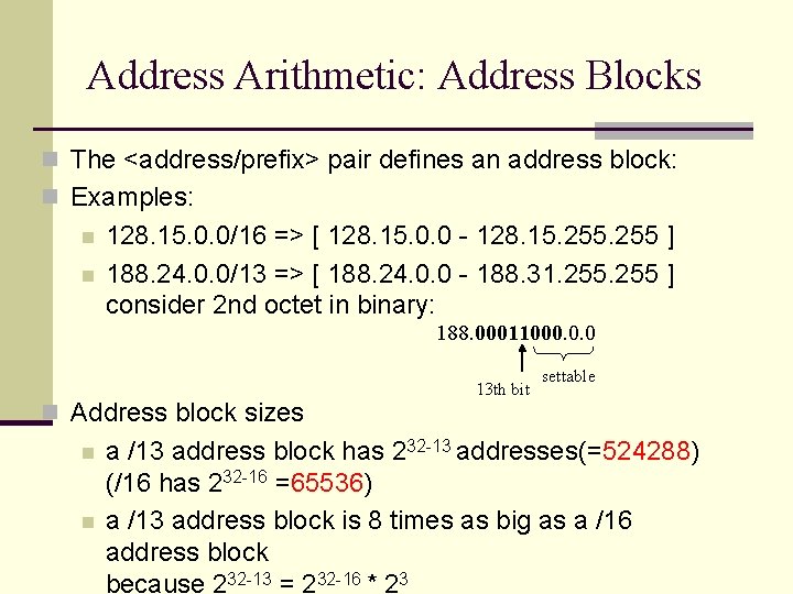 Address Arithmetic: Address Blocks n The <address/prefix> pair defines an address block: n Examples: Address Arithmetic: Address Blocks n The <address/prefix> pair defines an address block: n Examples: