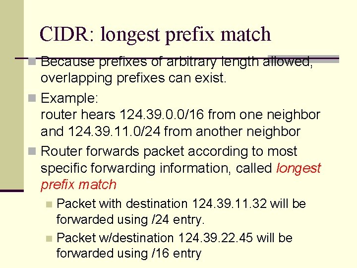 CIDR: longest prefix match n Because prefixes of arbitrary length allowed, overlapping prefixes can CIDR: longest prefix match n Because prefixes of arbitrary length allowed, overlapping prefixes can