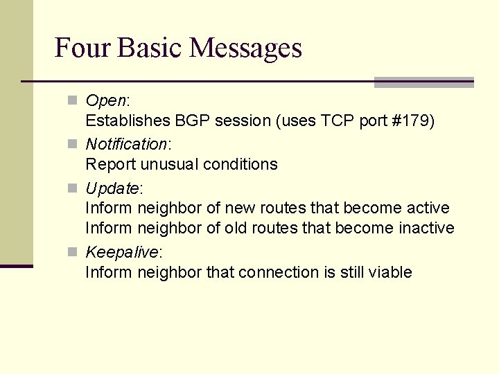 Four Basic Messages n Open: Establishes BGP session (uses TCP port #179) n Notification: