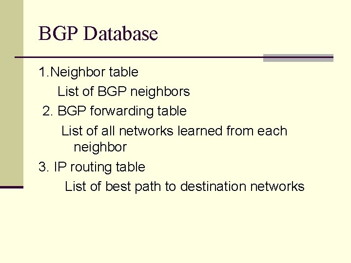 BGP Database 1. Neighbor table List of BGP neighbors 2. BGP forwarding table List BGP Database 1. Neighbor table List of BGP neighbors 2. BGP forwarding table List