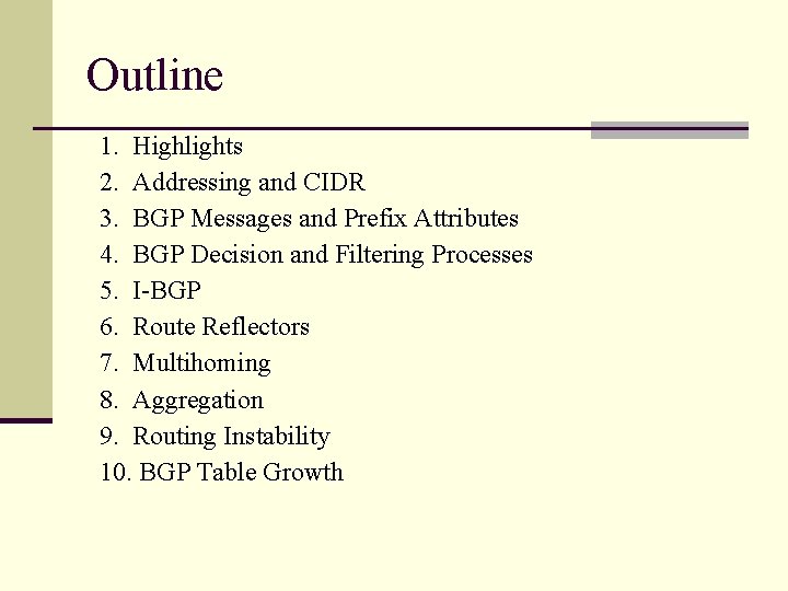 Outline 1. Highlights 2. Addressing and CIDR 3. BGP Messages and Prefix Attributes 4. Outline 1. Highlights 2. Addressing and CIDR 3. BGP Messages and Prefix Attributes 4.