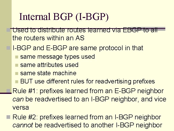 Internal BGP (I-BGP) n Used to distribute routes learned via EBGP to all the Internal BGP (I-BGP) n Used to distribute routes learned via EBGP to all the