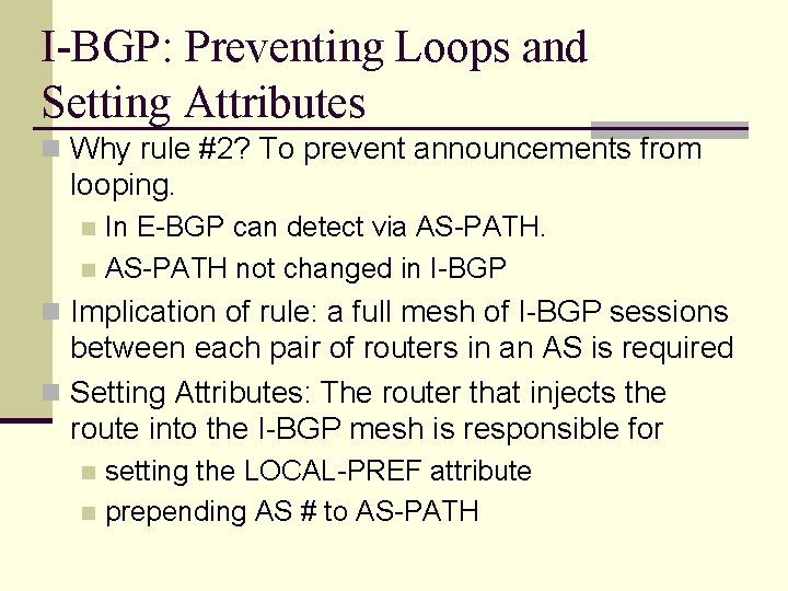 I-BGP: Preventing Loops and Setting Attributes n Why rule #2? To prevent announcements from I-BGP: Preventing Loops and Setting Attributes n Why rule #2? To prevent announcements from