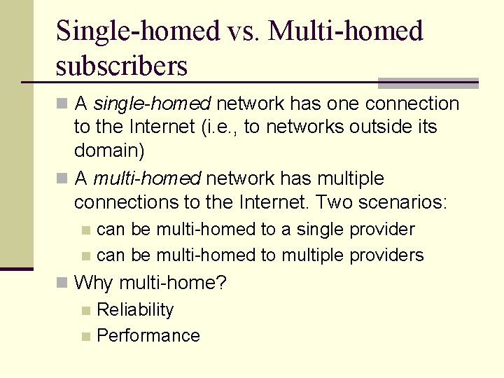 Single-homed vs. Multi-homed subscribers n A single-homed network has one connection to the Internet Single-homed vs. Multi-homed subscribers n A single-homed network has one connection to the Internet