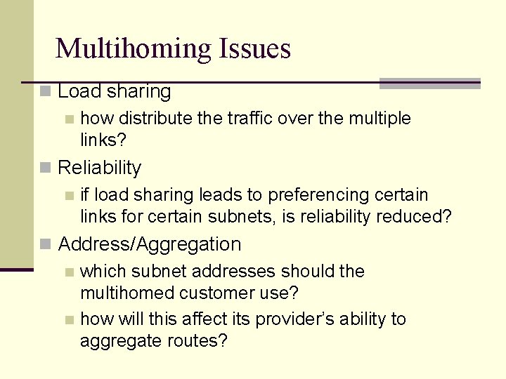 Multihoming Issues n Load sharing n how distribute the traffic over the multiple links? Multihoming Issues n Load sharing n how distribute the traffic over the multiple links?