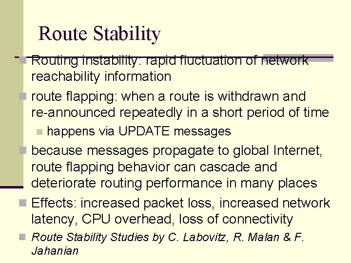Route Stability n Routing instability: rapid fluctuation of network reachability information n route flapping: Route Stability n Routing instability: rapid fluctuation of network reachability information n route flapping: