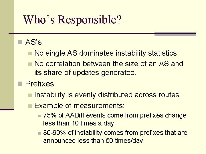 Who’s Responsible? n AS’s n No single AS dominates instability statistics n No correlation