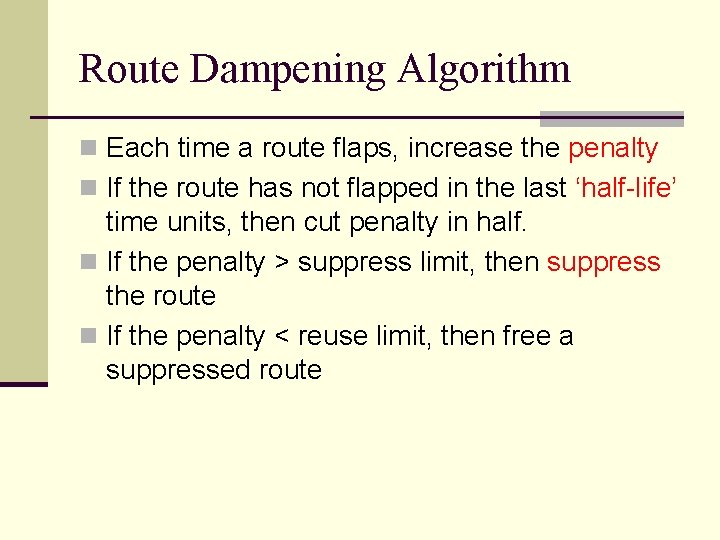 Route Dampening Algorithm n Each time a route flaps, increase the penalty n If
