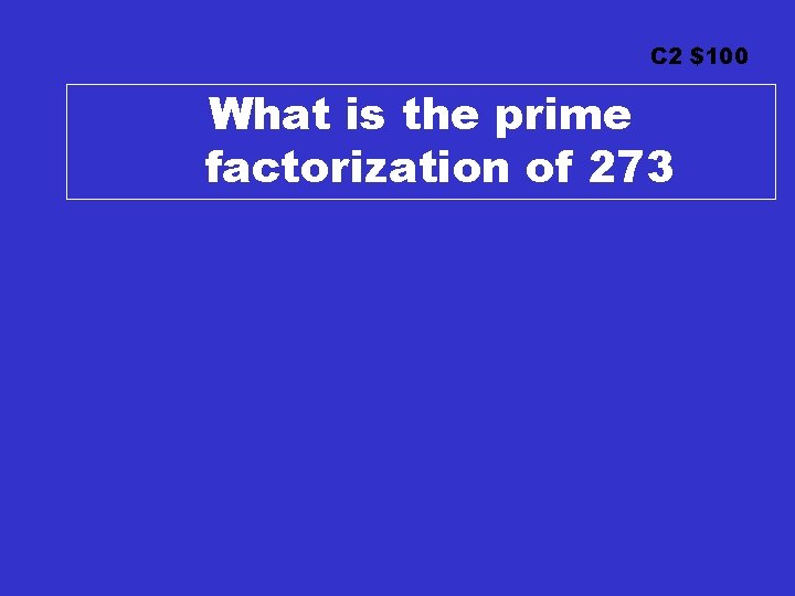 C 2 $100 What is the prime factorization of 273 