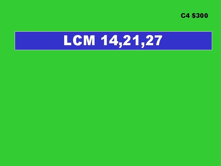 C 4 $300 LCM 14, 21, 27 