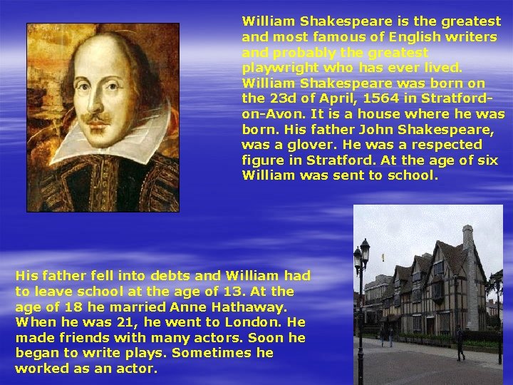 William Shakespeare is the greatest and most famous of English writers and probably the