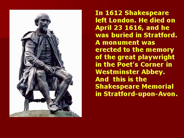 In 1612 Shakespeare left London. He died on April 23 1616, and he was