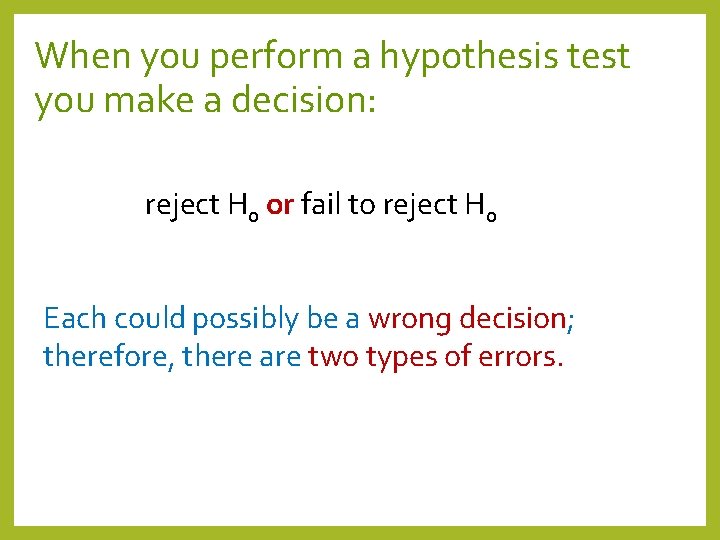 When you perform a hypothesis test you make a decision: reject H 0 or