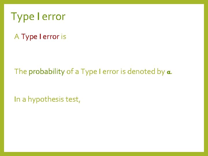 Type I error A Type I error is The probability of a Type I