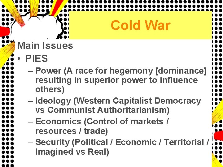 Cold War Main Issues • PIES – Power (A race for hegemony [dominance] resulting