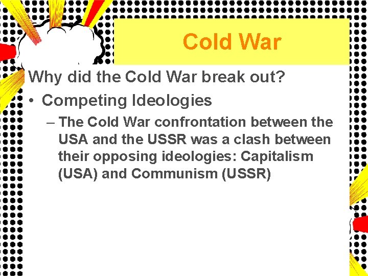 Cold War Why did the Cold War break out? • Competing Ideologies – The