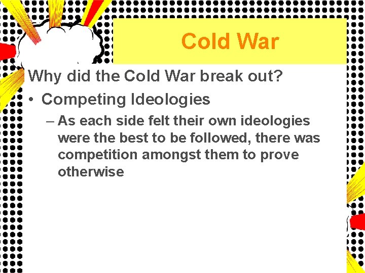 Cold War Why did the Cold War break out? • Competing Ideologies – As