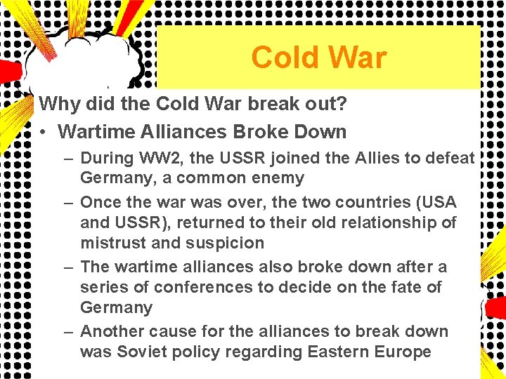 Cold War Why did the Cold War break out? • Wartime Alliances Broke Down