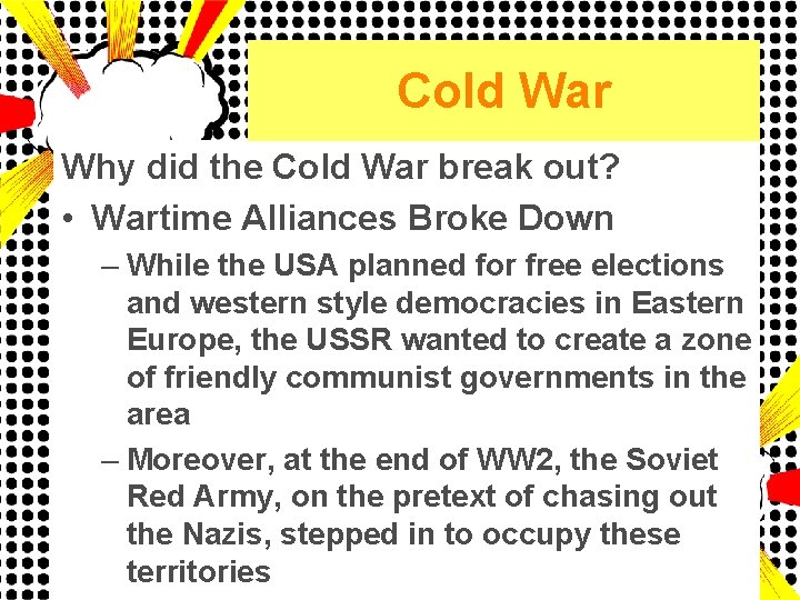 Cold War Why did the Cold War break out? • Wartime Alliances Broke Down
