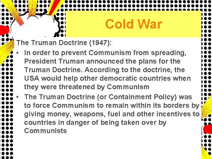 Cold War The Truman Doctrine (1947): • In order to prevent Communism from spreading,
