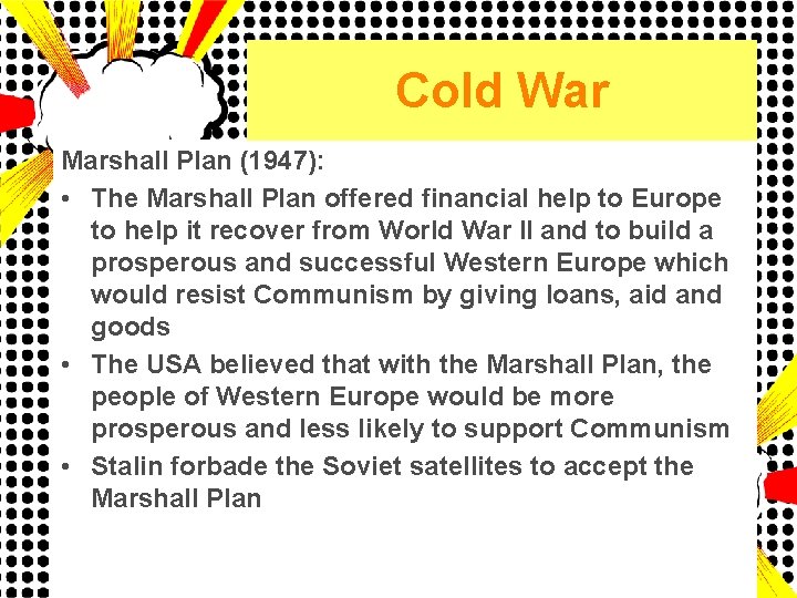 Cold War Marshall Plan (1947): • The Marshall Plan offered financial help to Europe