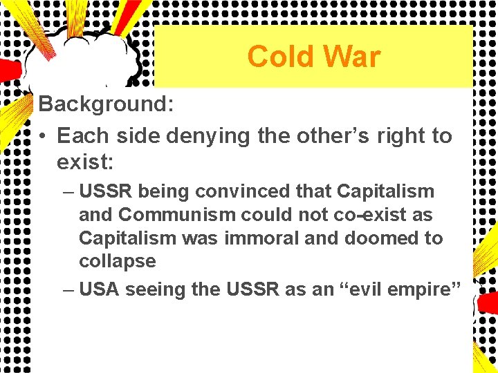 Cold War Background: • Each side denying the other’s right to exist: – USSR