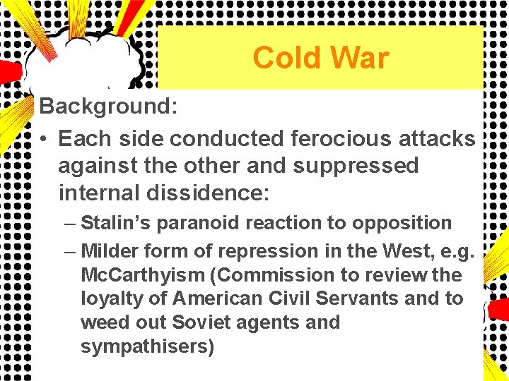 Cold War Background: • Each side conducted ferocious attacks against the other and suppressed