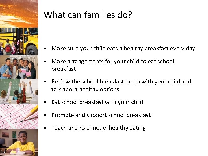 What can families do? § Make sure your child eats a healthy breakfast every